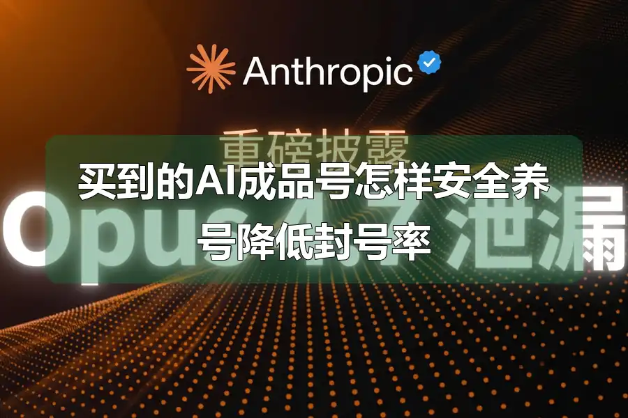 买到的AI成品号怎样安全养号降低封号率