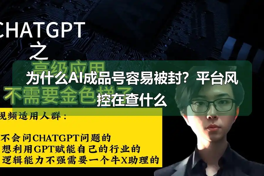 为什么AI成品号容易被封？平台风控在查什么